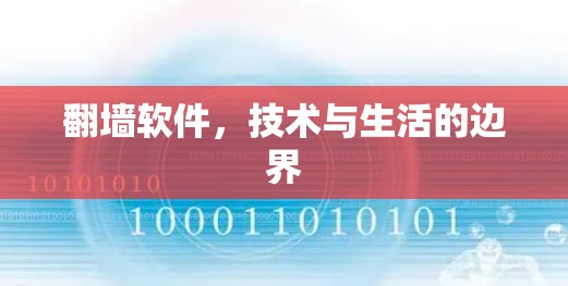 翻墙软件,技术与生活的边界 翻墙软件,技术与生活的边界