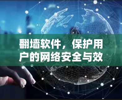 翻墙软件,保护用户的网络安全与效率的双刃剑 翻墙软件,保护用户的网络安全与效率的双刃剑