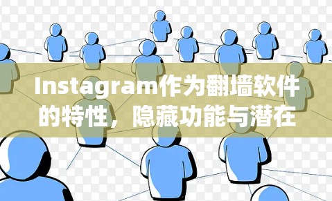 Instagram作为翻墙软件的特性,隐藏功能与潜在威胁 Instagram作为翻墙软件的特性,隐藏功能与潜在威胁