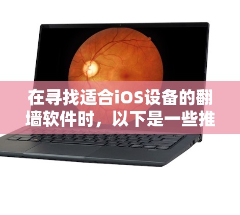 在寻找适合iOS设备的翻墙软件时,以下是一些推荐,考虑了功能、兼容性和用户社区支持 在寻找适合iOS设备的翻墙软件时,以下是一些推荐,考虑了功能、兼容性和用户社区支持