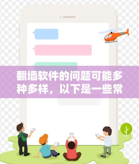翻墙软件的问题可能多种多样，以下是一些常见原因及解决方案