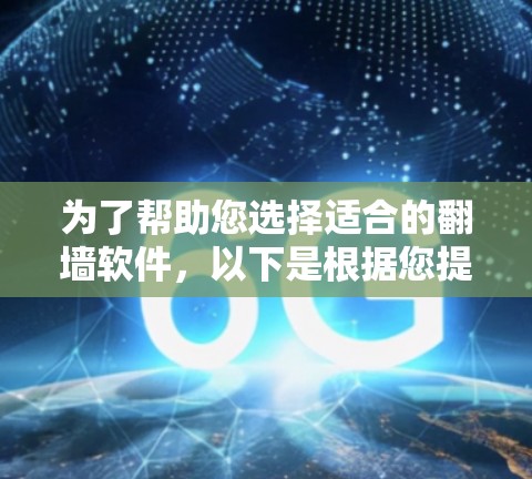 为了帮助您选择适合的翻墙软件,以下是根据您提到的因素进行推荐的几个软件 为了帮助您选择适合的翻墙软件,以下是根据您提到的因素进行推荐的几个软件