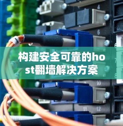 构建安全可靠的host翻墙解决方案 构建安全可靠的host翻墙解决方案