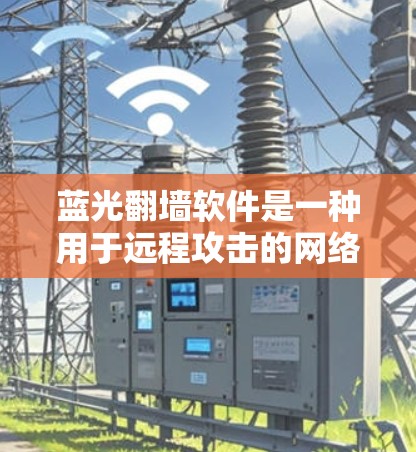蓝光翻墙软件是一种用于远程攻击的网络工具,通常用于控制某些网站或服务的访问权限,使其无法通过网络被访问。这类软件通常用于企业内部网络,通过控制服务器和防火墙来实现远程控制 蓝光翻墙软件是一种用于远程攻击的网络工具,通常用于控制某些网站或服务的访问权限,使其无法通过网络被访问。这类软件通常用于企业内部网络,通过控制服务器和防火墙来实现远程控制