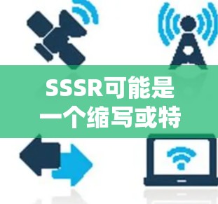 SSSR可能是一个缩写或特定术语,但不太常见,可能需要更多的上下文来确定其具体含义。然而,结合常见的网络术语,这里假设SSSR可能指的是某种特定的技术或软件,例如 SSSR可能是一个缩写或特定术语,但不太常见,可能需要更多的上下文来确定其具体含义。然而,结合常见的网络术语,这里假设SSSR可能指的是某种特定的技术或软件,例如
