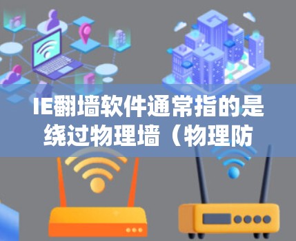 IE翻墙软件通常指的是绕过物理墙(物理防火墙)进入互联网的工具。这些工具可以帮助用户在无法访问网络的情况下,仍然能够使用互联网。以下是一些常见的绕过物理墙的软件工具 IE翻墙软件通常指的是绕过物理墙(物理防火墙)进入互联网的工具。这些工具可以帮助用户在无法访问网络的情况下,仍然能够使用互联网。以下是一些常见的绕过物理墙的软件工具