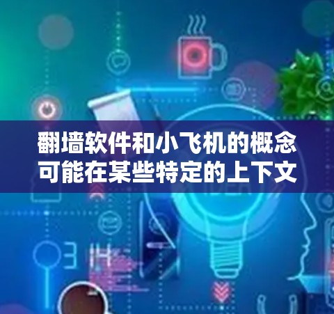 翻墙软件和小飞机的概念可能在某些特定的上下文中存在误解,因此需要更仔细地分析用户的查询。以下是一些可能的解释和解决方案 翻墙软件和小飞机的概念可能在某些特定的上下文中存在误解,因此需要更仔细地分析用户的查询。以下是一些可能的解释和解决方案