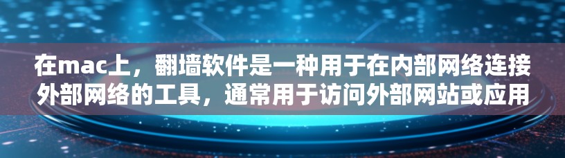 在mac上,翻墙软件是一种用于在内部网络连接外部网络的工具,通常用于访问外部网站或应用。以下是一些常见的支持mac的翻墙软件及其使用方法 在mac上,翻墙软件是一种用于在内部网络连接外部网络的工具,通常用于访问外部网站或应用。以下是一些常见的支持mac的翻墙软件及其使用方法