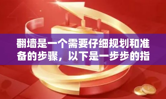 翻墙是一个需要仔细规划和准备的步骤,以下是一步步的指南 翻墙是一个需要仔细规划和准备的步骤,以下是一步步的指南