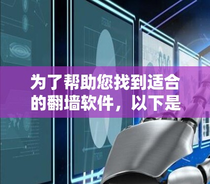 为了帮助您找到适合的翻墙软件,以下是一些推荐,并提供了一些关键信息 为了帮助您找到适合的翻墙软件,以下是一些推荐,并提供了一些关键信息