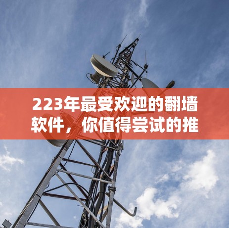 223年最受欢迎的翻墙软件,你值得尝试的推荐 223年最受欢迎的翻墙软件,你值得尝试的推荐