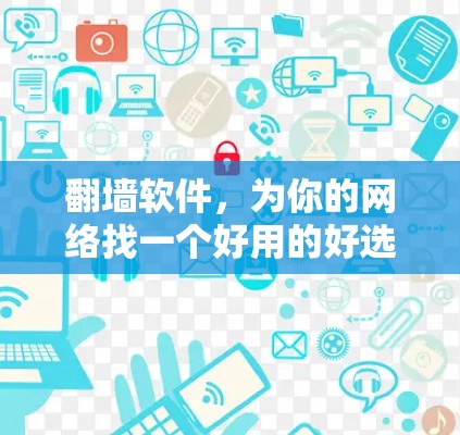 翻墙软件,为你的网络找一个好用的好选择 翻墙软件,为你的网络找一个好用的好选择