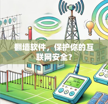 翻墙软件,保护你的互联网安全? 翻墙软件,保护你的互联网安全?