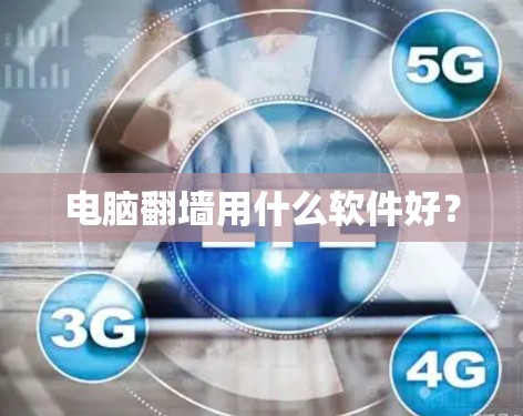 电脑翻墙用什么软件好? 电脑翻墙用什么软件好?