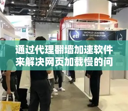 通过代理翻墙加速软件来解决网页加载慢的问题,可以有效提升用户体验。以下是一个详细的步骤指南,帮助您顺利进行加速 通过代理翻墙加速软件来解决网页加载慢的问题,可以有效提升用户体验。以下是一个详细的步骤指南,帮助您顺利进行加速