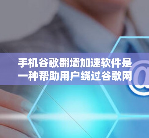手机谷歌翻墙加速软件是一种帮助用户绕过谷歌网络翻墙的工具,这些软件通常设计以允许用户访问不超过HTTPS的网站。以下是对这些软件的详细介绍 手机谷歌翻墙加速软件是一种帮助用户绕过谷歌网络翻墙的工具,这些软件通常设计以允许用户访问不超过HTTPS的网站。以下是对这些软件的详细介绍