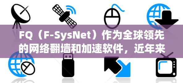 FQ(F-SysNet)作为全球领先的网络翻墙和加速软件,近年来推出了多个版本,以满足不同用户的需求。以下是FQ最新的翻墙和加速软件推荐 FQ(F-SysNet)作为全球领先的网络翻墙和加速软件,近年来推出了多个版本,以满足不同用户的需求。以下是FQ最新的翻墙和加速软件推荐