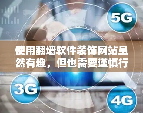 使用翻墙软件装饰网站虽然有趣,但也需要谨慎行事,以避免实际风险。以下是对这一问题的分步解释 使用翻墙软件装饰网站虽然有趣,但也需要谨慎行事,以避免实际风险。以下是对这一问题的分步解释