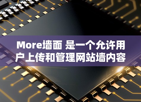 More墙面 是一个允许用户上传和管理网站墙内容的网络服务,提供以下功能 More墙面 是一个允许用户上传和管理网站墙内容的网络服务,提供以下功能