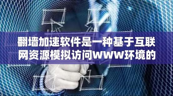 翻墙加速软件是一种基于互联网资源模拟访问WWW环境的软件,旨在帮助用户避免因防火墙限制而无法访问互联网。以下是选择适合自己的翻墙加速软件的建议 翻墙加速软件是一种基于互联网资源模拟访问WWW环境的软件,旨在帮助用户避免因防火墙限制而无法访问互联网。以下是选择适合自己的翻墙加速软件的建议