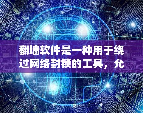 翻墙软件是一种用于绕过网络封锁的工具,允许用户在访问被封锁网站时跳转到其他地方的合法网站。以下是对翻墙软件的详细总结 翻墙软件是一种用于绕过网络封锁的工具,允许用户在访问被封锁网站时跳转到其他地方的合法网站。以下是对翻墙软件的详细总结