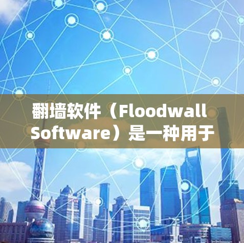 翻墙软件(Floodwall Software)是一种用于绕过网络防火墙或物理墙的技术或软件工具。其主要功能是将无法通过传统防火墙或物理墙的流量绕过去,以保护用户的数据和网络安全。常见的翻墙软件包括 翻墙软件(Floodwall Software)是一种用于绕过网络防火墙或物理墙的技术或软件工具。其主要功能是将无法通过传统防火墙或物理墙的流量绕过去,以保护用户的数据和网络安全。常见的翻墙软件包括