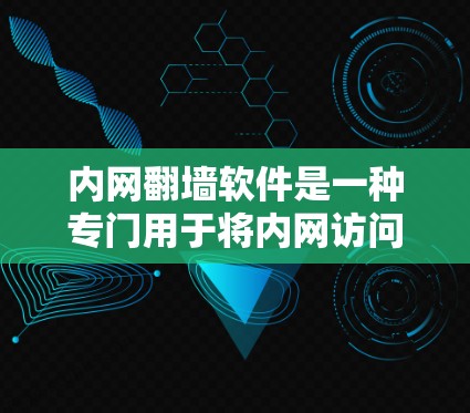 内网翻墙软件是一种专门用于将内网访问权限切换到外网的软件,帮助用户在访问外网时避开内网的访问限制。以下是关于内网翻墙软件的详细信息 内网翻墙软件是一种专门用于将内网访问权限切换到外网的软件,帮助用户在访问外网时避开内网的访问限制。以下是关于内网翻墙软件的详细信息