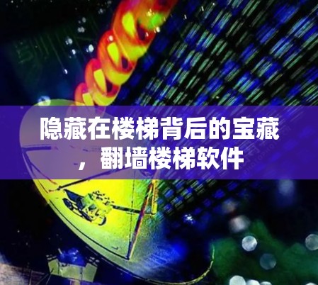 隐藏在楼梯背后的宝藏,翻墙楼梯软件 隐藏在楼梯背后的宝藏,翻墙楼梯软件