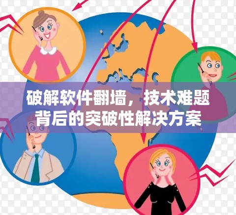 破解软件翻墙,技术难题背后的突破性解决方案 破解软件翻墙,技术难题背后的突破性解决方案