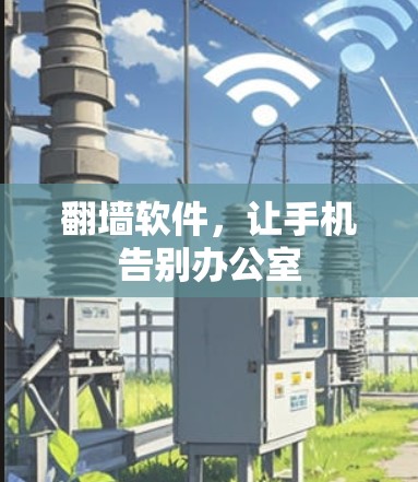 翻墙软件,让手机告别办公室 翻墙软件,让手机告别办公室
