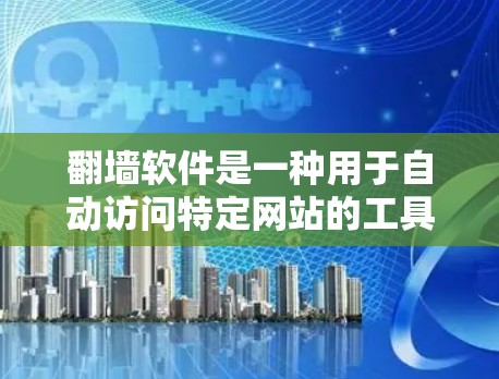 翻墙软件是一种用于自动访问特定网站的工具,通常通过技术手段间接限制或阻止这些网站的访问。以下是对翻墙软件的详细分析 翻墙软件是一种用于自动访问特定网站的工具,通常通过技术手段间接限制或阻止这些网站的访问。以下是对翻墙软件的详细分析