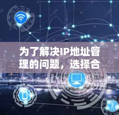 为了解决IP地址管理的问题,选择合适的翻墙软件对用户来说非常重要。以下是根据您的需求和问题逐步的解决方案 为了解决IP地址管理的问题,选择合适的翻墙软件对用户来说非常重要。以下是根据您的需求和问题逐步的解决方案