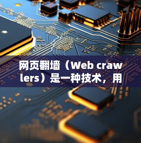 网页翻墙(Web crawlers)是一种技术,用于将网页从服务器转移到电脑上,以避免丢失或延迟。以下是一些常见的网页翻墙软件推荐 网页翻墙(Web crawlers)是一种技术,用于将网页从服务器转移到电脑上,以避免丢失或延迟。以下是一些常见的网页翻墙软件推荐