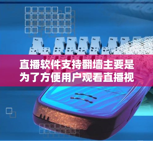 直播软件支持翻墙主要是为了方便用户观看直播视频。当直播结束后，这些软件会自动将视频内容转存到目标服务器，这样用户可以在观看时无缝切换到目标服务器，无需手动下载视频文件