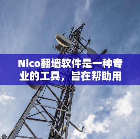 Nico翻墙软件是一种专业的工具,旨在帮助用户轻松访问内部服务器,解决因内部服务器无法连接到互联网而产生的访问限制问题。以下是对Nico翻墙软件的详细分析 Nico翻墙软件是一种专业的工具,旨在帮助用户轻松访问内部服务器,解决因内部服务器无法连接到互联网而产生的访问限制问题。以下是对Nico翻墙软件的详细分析