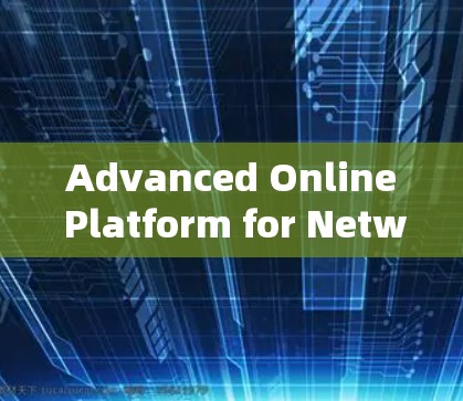 Advanced Online Platform for Network Management Advanced Online Platform for Network Management