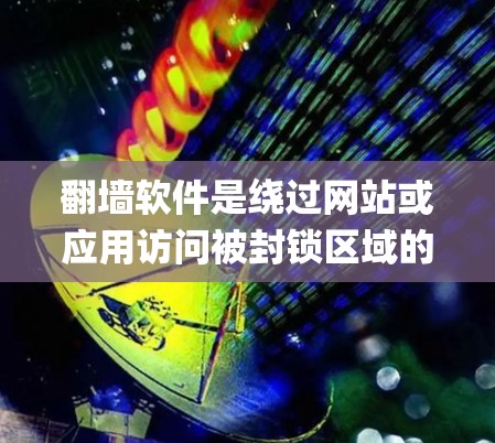 翻墙软件是绕过网站或应用访问被封锁区域的技术工具,主要通过绕过墙 fence(即http:wall.fenix.com)来访问特定网站。以下是对翻墙软件的详细分析和推荐 翻墙软件是绕过网站或应用访问被封锁区域的技术工具,主要通过绕过墙 fence(即http:wall.fenix.com)来访问特定网站。以下是对翻墙软件的详细分析和推荐