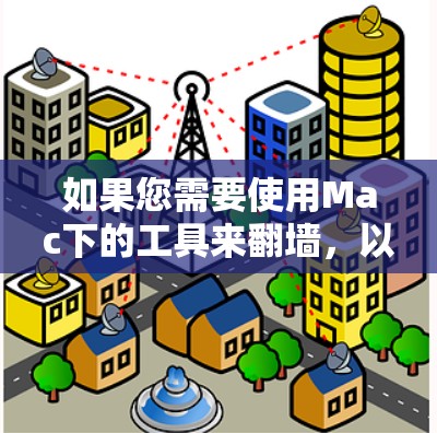如果您需要使用Mac下的工具来翻墙，以下是一些推荐的选择