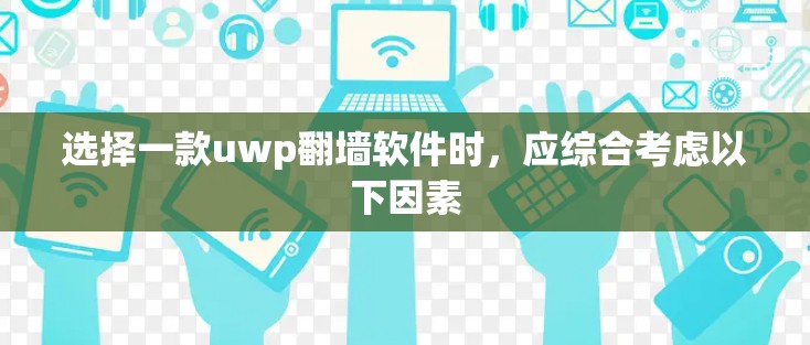 选择一款uwp翻墙软件时，应综合考虑以下因素