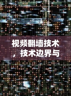 视频翻墙技术，技术边界与用户权益的博弈
