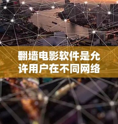 翻墙电影软件是允许用户在不同网络环境之间切换观看电影的软件。这些软件通常用于跨平台观看电影,或者在虚拟现实设备上播放电影。以下是一些常见的翻墙电影软件 翻墙电影软件是允许用户在不同网络环境之间切换观看电影的软件。这些软件通常用于跨平台观看电影,或者在虚拟现实设备上播放电影。以下是一些常见的翻墙电影软件