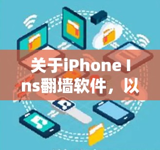 关于iPhone Ins翻墙软件,以下是关于该话题的详细介绍 关于iPhone Ins翻墙软件,以下是关于该话题的详细介绍