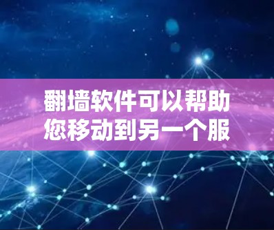 翻墙软件可以帮助您移动到另一个服务器或地址。以下是几种常见的翻墙软件 翻墙软件可以帮助您移动到另一个服务器或地址。以下是几种常见的翻墙软件