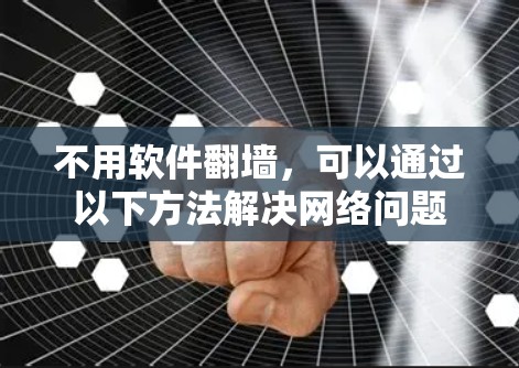 不用软件翻墙,可以通过以下方法解决网络问题 不用软件翻墙,可以通过以下方法解决网络问题