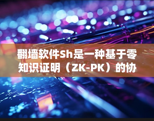 翻墙软件Sh是一种基于零知识证明(ZK-PK)的协议,用于通过互联网进行合法访问,绕过网络防火墙,保护用户隐私。以下是对Sh的详细介绍 翻墙软件Sh是一种基于零知识证明(ZK-PK)的协议,用于通过互联网进行合法访问,绕过网络防火墙,保护用户隐私。以下是对Sh的详细介绍