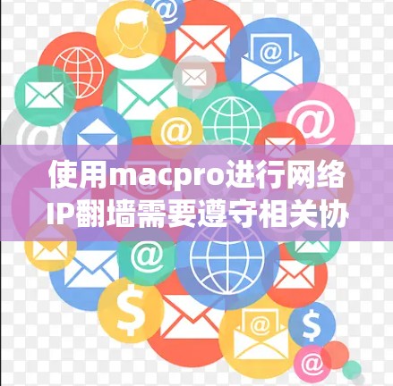 使用macpro进行网络IP翻墙需要遵守相关协议和安全规范。以下是一步步的建议 使用macpro进行网络IP翻墙需要遵守相关协议和安全规范。以下是一步步的建议