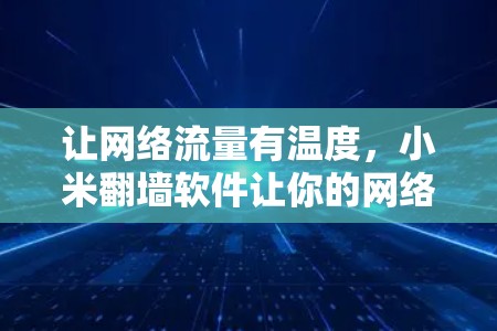 让网络流量有温度,小米翻墙软件让你的网络更安全 让网络流量有温度,小米翻墙软件让你的网络更安全
