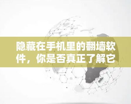 隐藏在手机里的翻墙软件,你是否真正了解它? 隐藏在手机里的翻墙软件,你是否真正了解它?