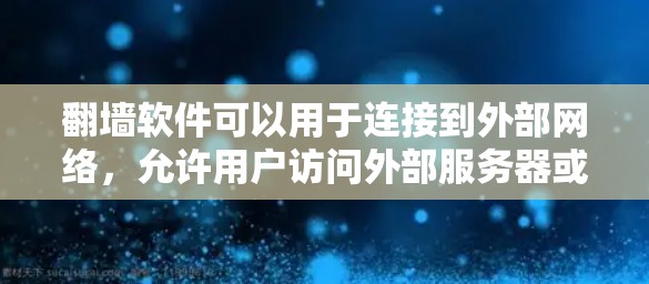 翻墙软件可以用于连接到外部网络，允许用户访问外部服务器或网站。以下是一些常见的翻墙软件推荐，帮助您访问外部服务器或访问Zhihu平台