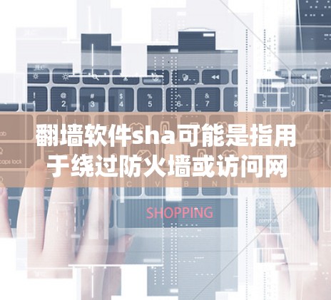 翻墙软件sha可能是指用于绕过防火墙或访问网络资源的软件,而sha可能指的是某种加密技术,如HTTPS。以下是一些常见的绕过防火墙的工具和方法,以及使用加密技术访问网络的建议 翻墙软件sha可能是指用于绕过防火墙或访问网络资源的软件,而sha可能指的是某种加密技术,如HTTPS。以下是一些常见的绕过防火墙的工具和方法,以及使用加密技术访问网络的建议